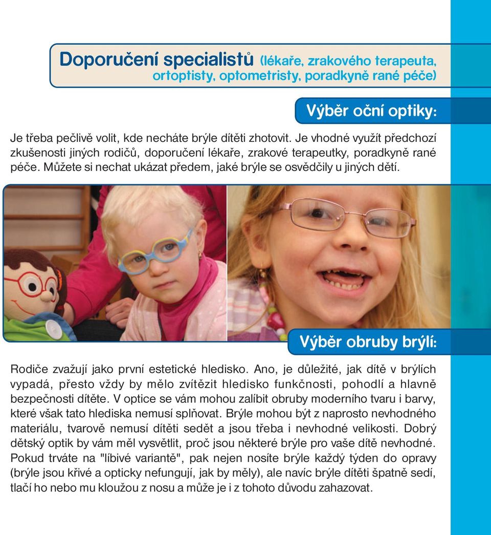 Výběr obruby brýlí: Rodiče zvažují jako první estetické hledisko. Ano, je důležité, jak dítě v brýlích vypadá, přesto vždy by mělo zvítězit hledisko funkčnosti, pohodlí a hlavně bezpečnosti dítěte.