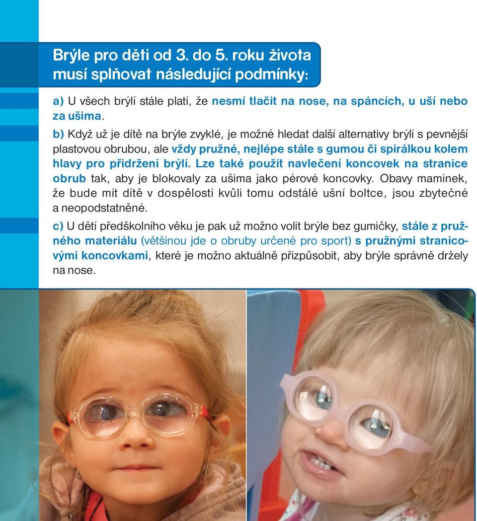 Lze také použít navlečení koncovek na stranice obrub tak, aby je blokovaly za ušima jako pérové koncovky.