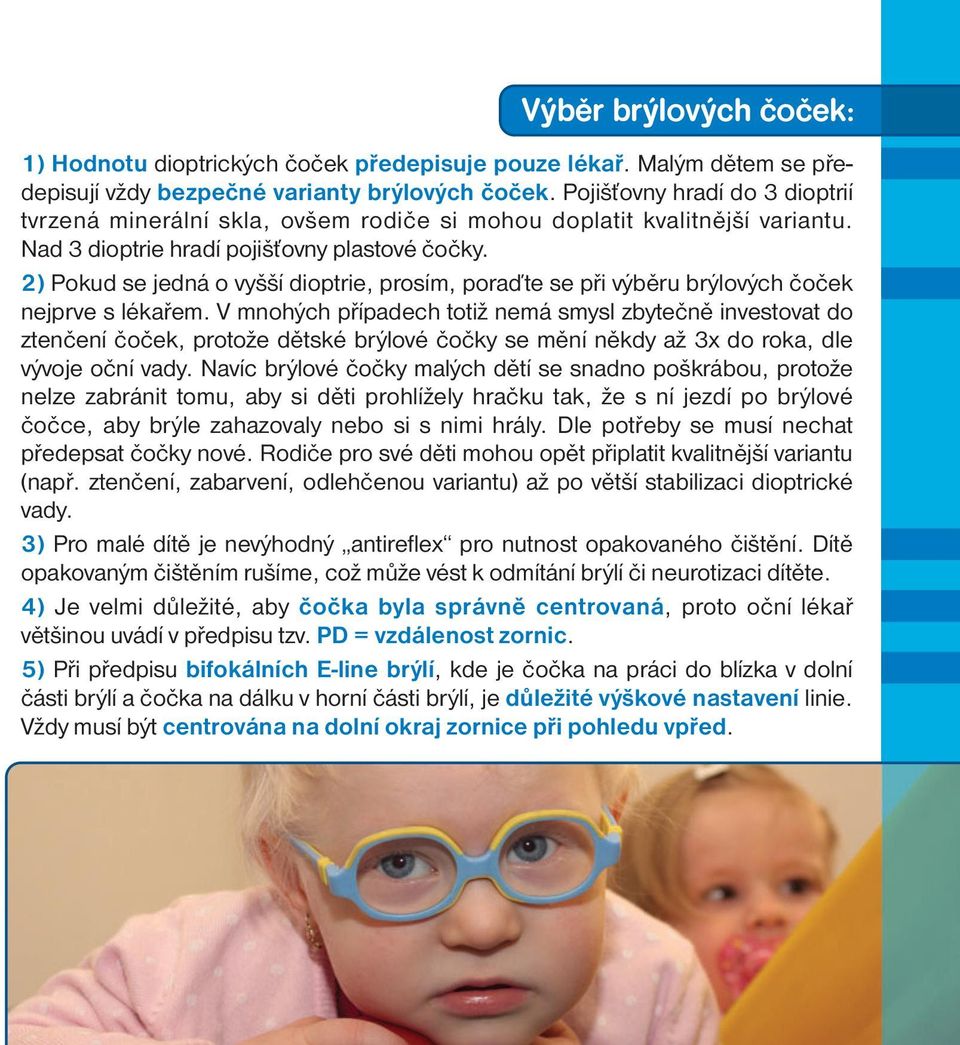 2) Pokud se jedná o vyšší dioptrie, prosím, poraďte se při výběru brýlových čoček nejprve s lékařem.