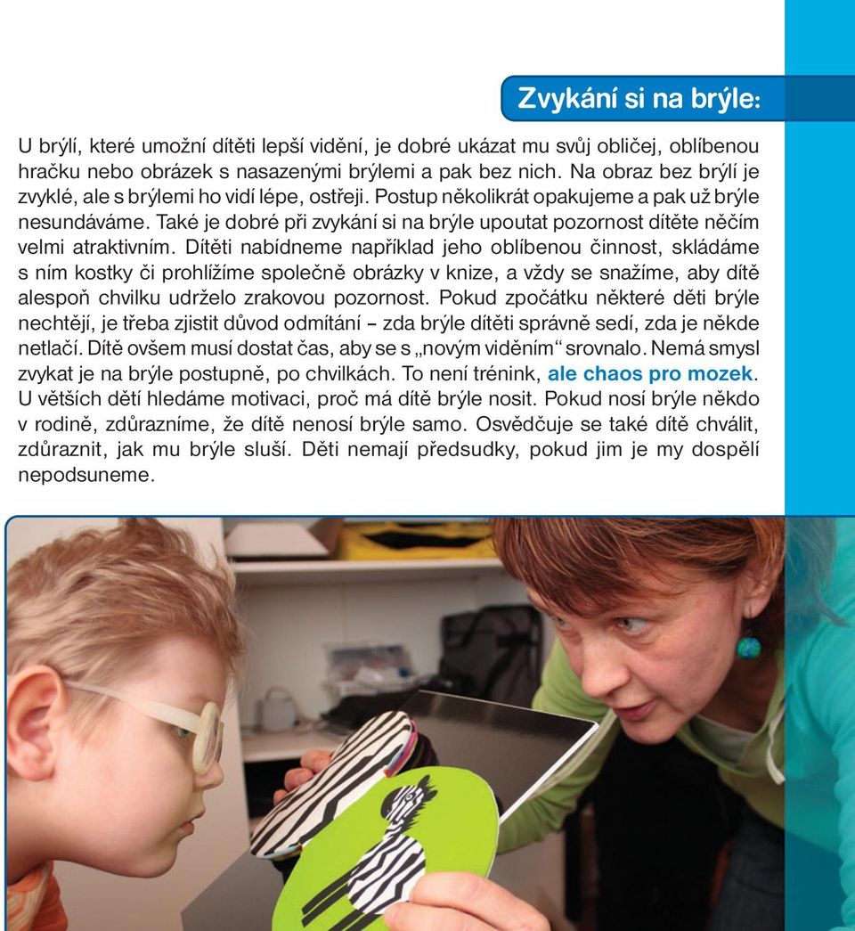 Také je dobré při zvykání si na brýle upoutat pozornost dítěte něčím velmi atraktivním.