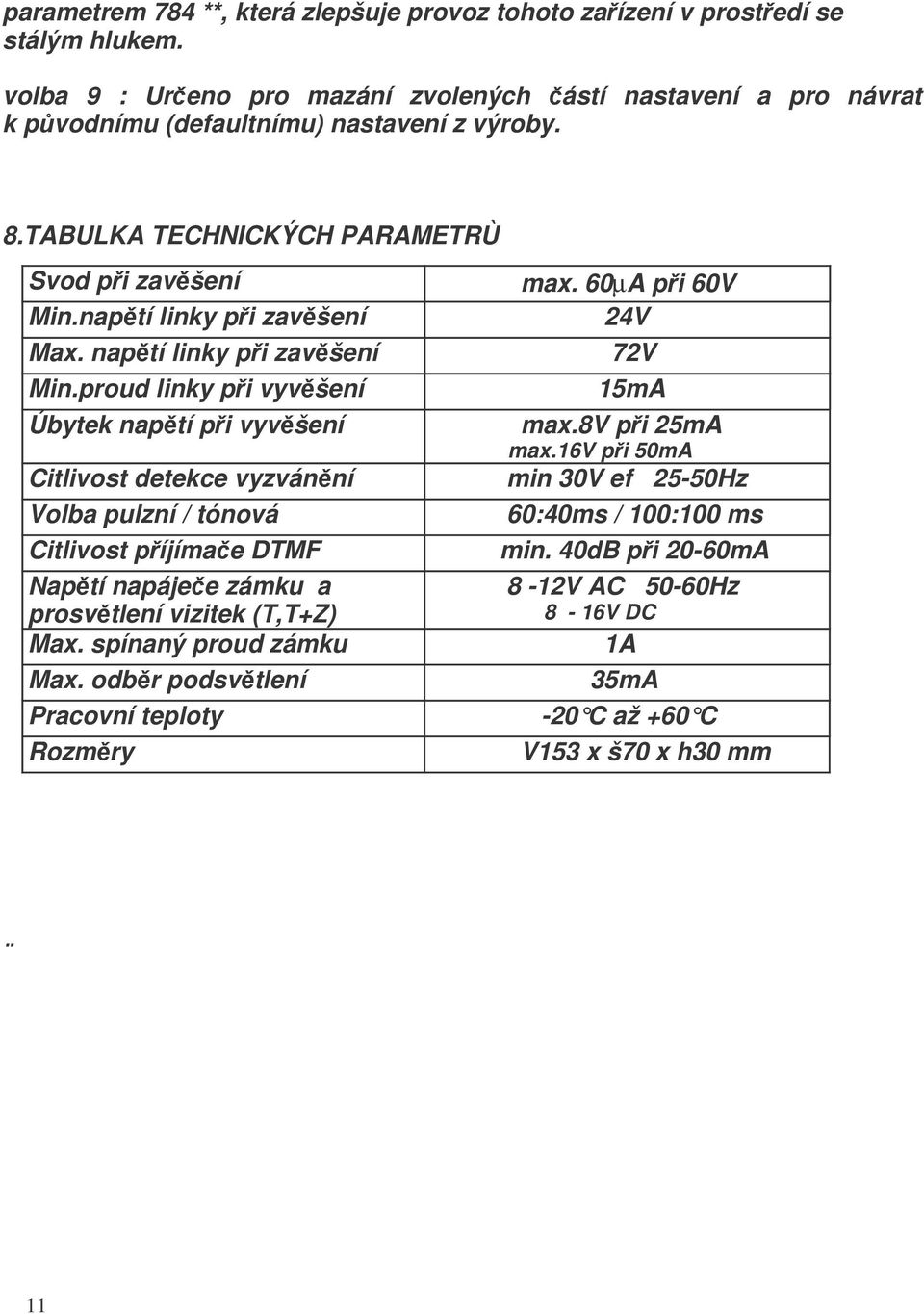 naptí linky pi zavšení 24V Max. naptí linky pi zavšení 72V Min.proud linky pi vyvšení 15mA Úbytek naptí pi vyvšení max.