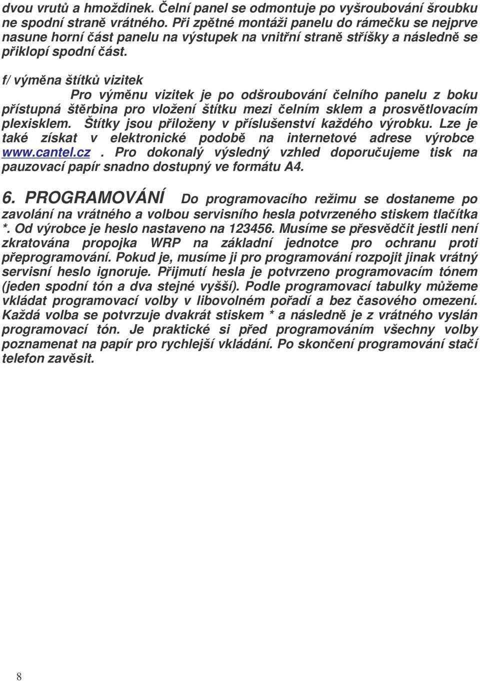 f/ výmna štítk vizitek Pro výmnu vizitek je po odšroubování elního panelu z boku pístupná štrbina pro vložení štítku mezi elním sklem a prosvtlovacím plexisklem.