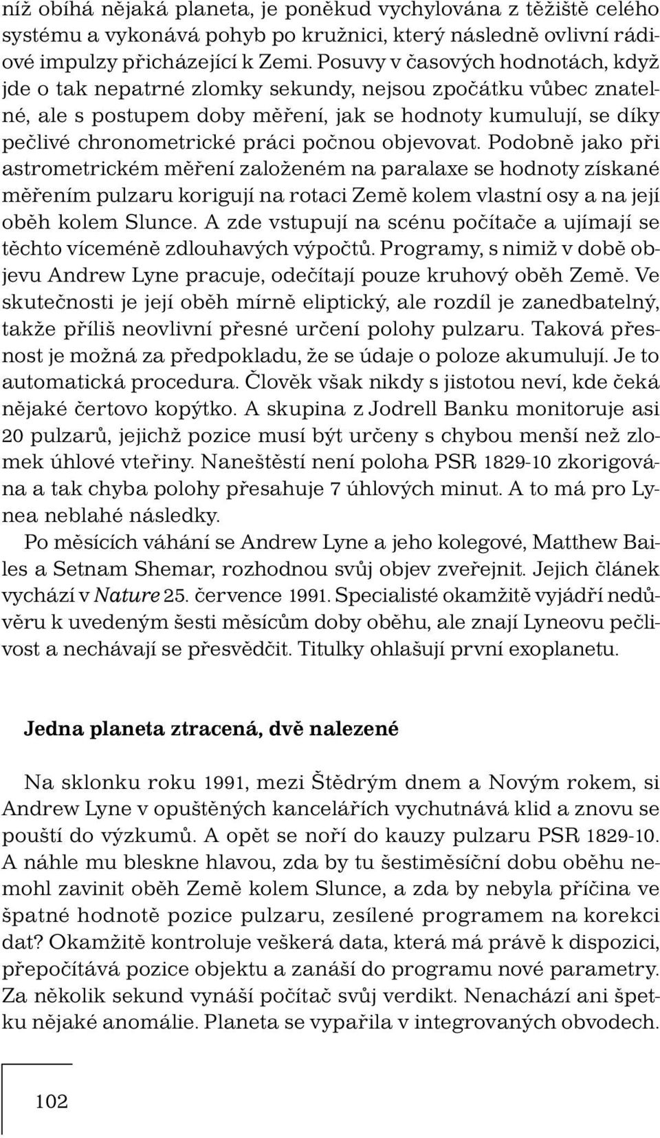 objevovat. Podobně jako při astrometrickém měření založeném na paralaxe se hodnoty získané měřením pulzaru korigují na rotaci Země kolem vlastní osy a na její oběh kolem Slunce.