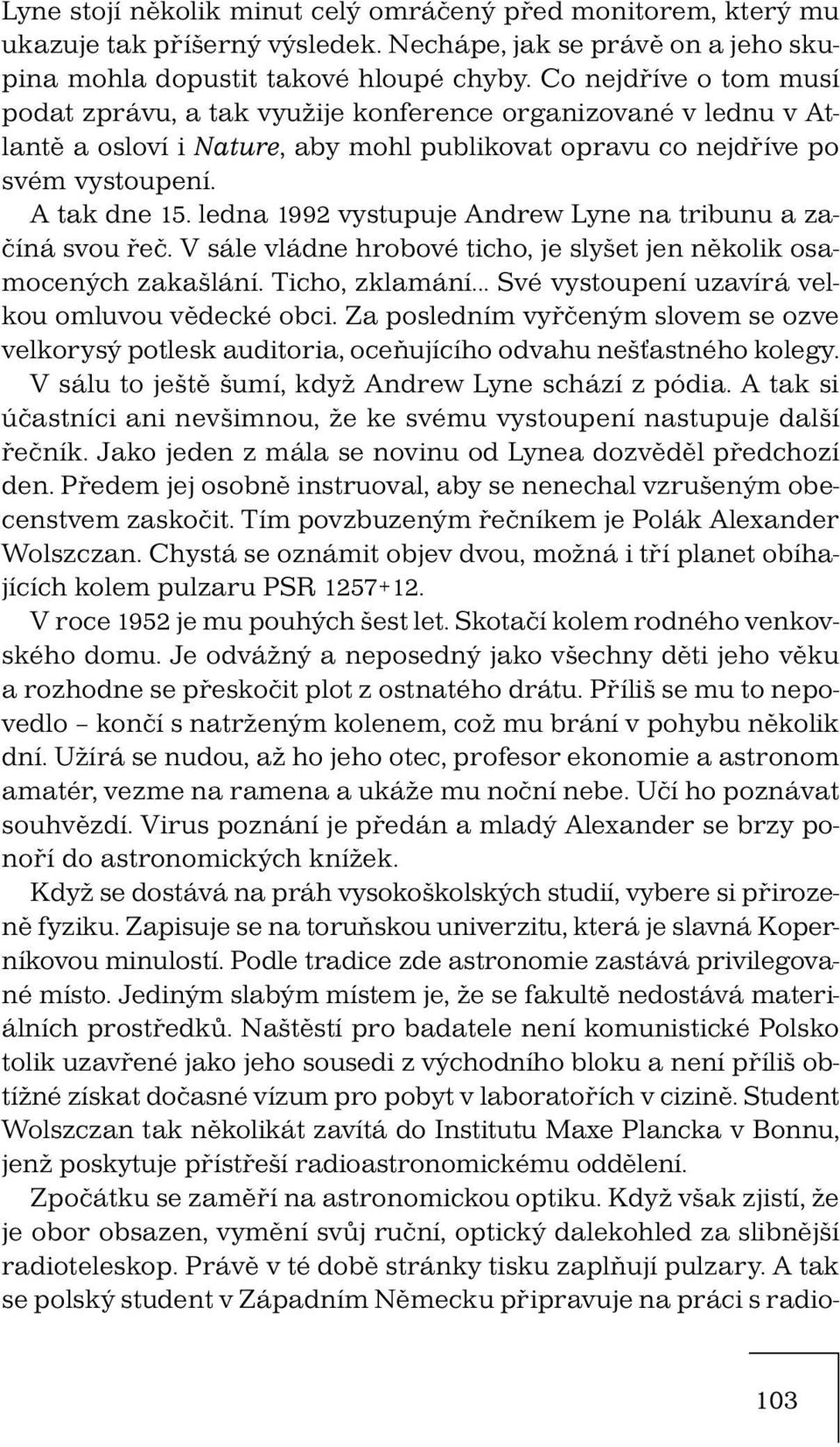 ledna 1992 vystupuje Andrew Lyne na tribunu a začíná svou řeč. V sále vládne hrobové ticho, je slyšet jen několik osamocených zakašlání. Ticho, zklamání.