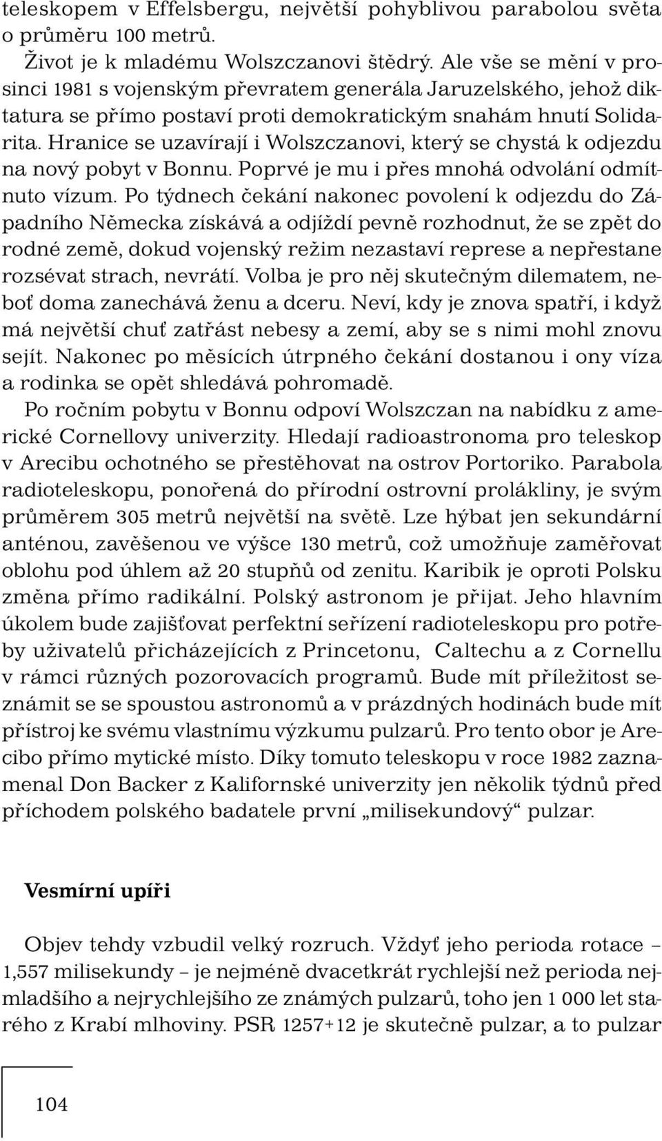 Hranice se uzavírají i Wolszczanovi, který se chystá k odjezdu na nový pobyt v Bonnu. Poprvé je mu i přes mnohá odvolání odmítnuto vízum.