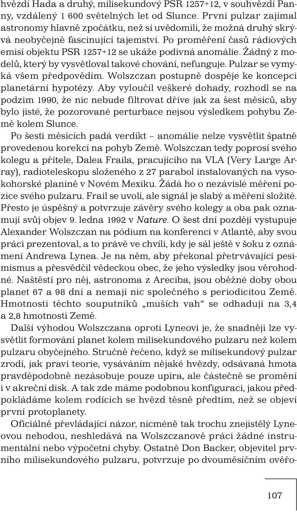 Po proměření časů rádiových emisí objektu PSR 1257+12 se ukáže podivná anomálie. Žádný z modelů, který by vysvětloval takové chování, nefunguje. Pulzar se vymyká všem předpovědím.