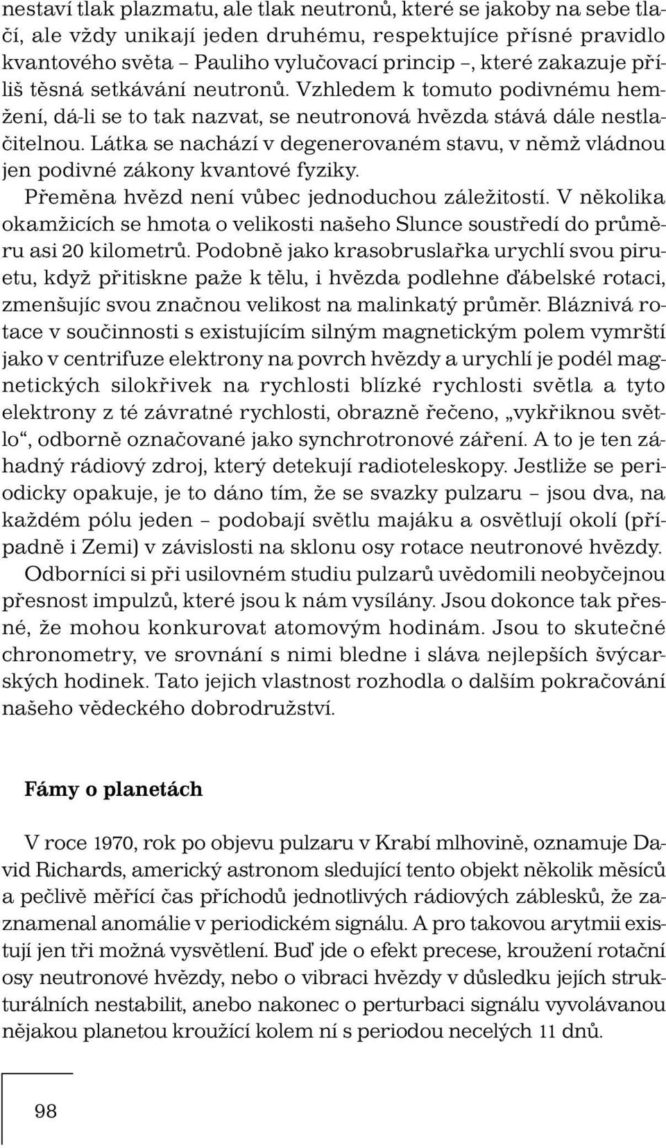 Látka se nachází v degenerovaném stavu, v němž vládnou jen podivné zákony kvantové fyziky. Přeměna hvězd není vůbec jednoduchou záležitostí.