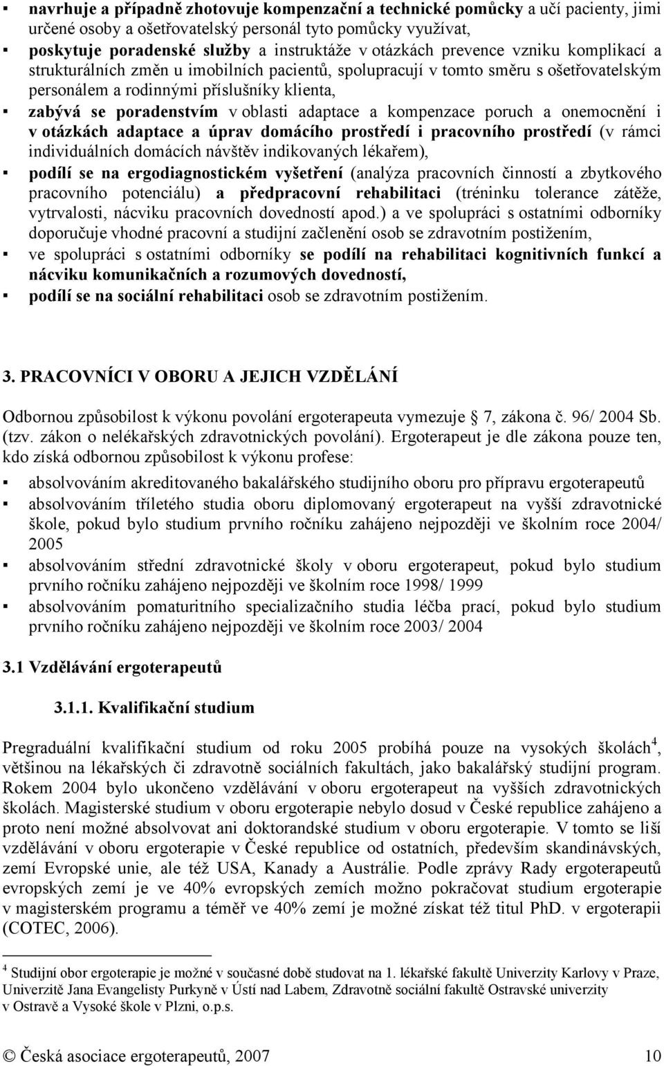 nemcnění i v tázkách adaptace a úprav dmácíh prstředí i pracvníh prstředí (v rámci individuálních dmácích návštěv indikvaných lékařem), pdílí se na ergdiagnstickém vyšetření (analýza pracvních