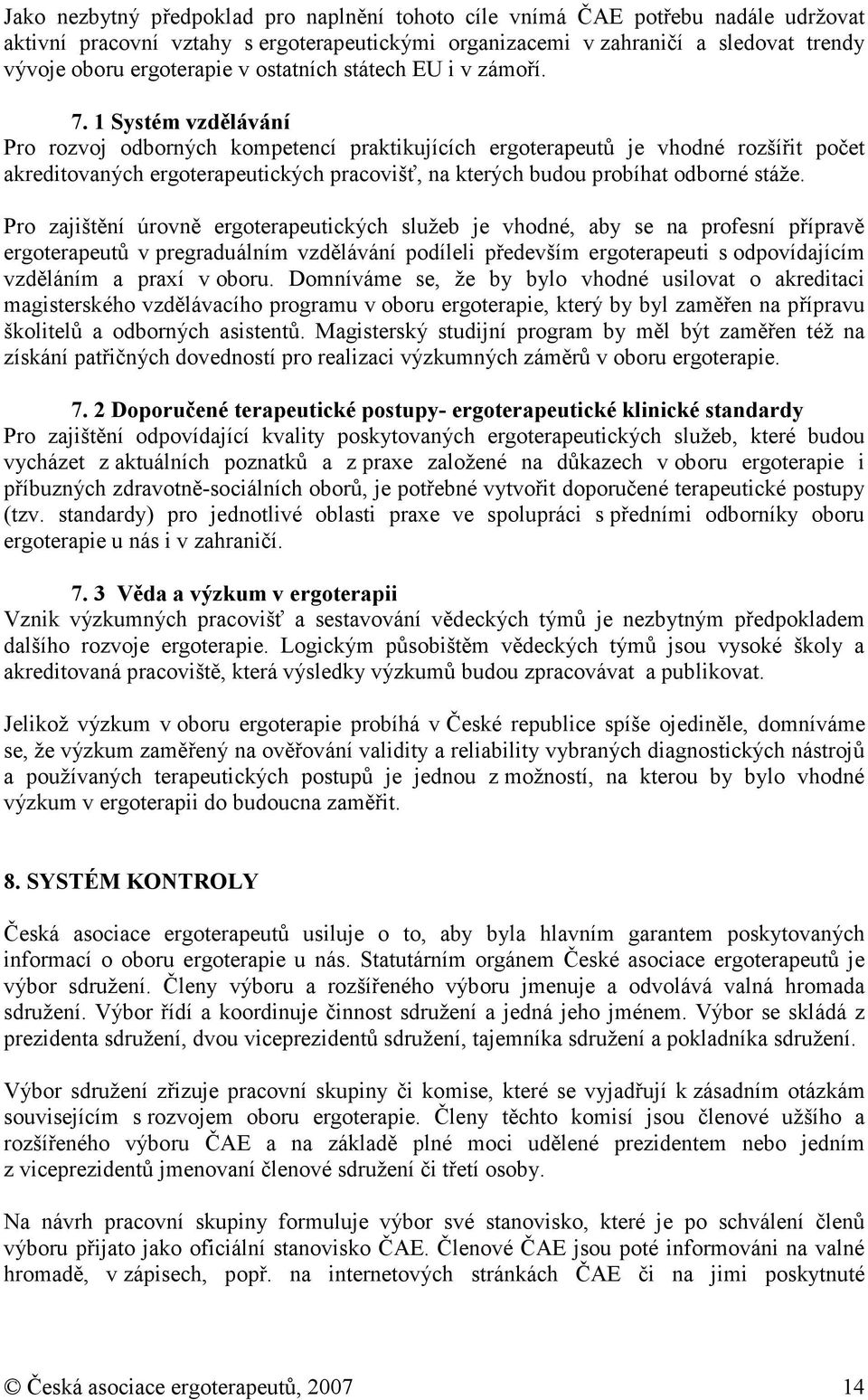 Pr zajištění úrvně ergterapeutických služeb je vhdné, aby se na prfesní přípravě ergterapeutů v pregraduálním vzdělávání pdíleli především ergterapeuti s dpvídajícím vzděláním a praxí v bru.