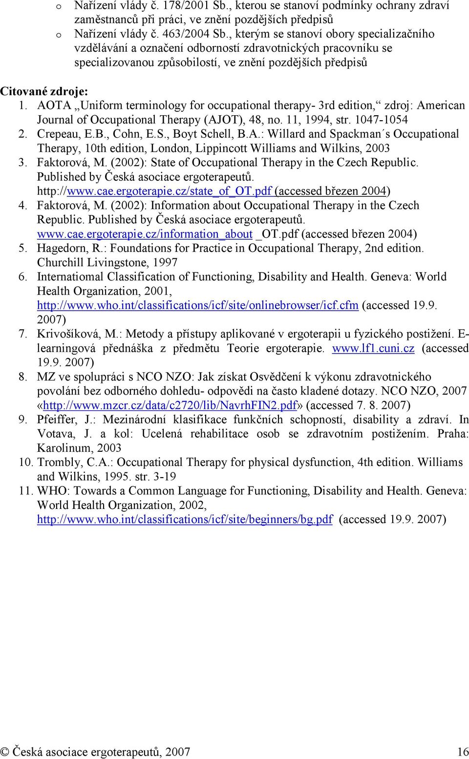 AOTA Unifrm terminlgy fr ccupatinal therapy- 3rd editin, zdrj: American Jurnal f Occupatinal Therapy (AJOT), 48, n. 11, 1994, str. 1047-1054 2. Crepeau, E.B., Chn, E.S., Byt Schell, B.A.: Willard and Spackman s Occupatinal Therapy, 10th editin, Lndn, Lippinctt Williams and Wilkins, 2003 3.