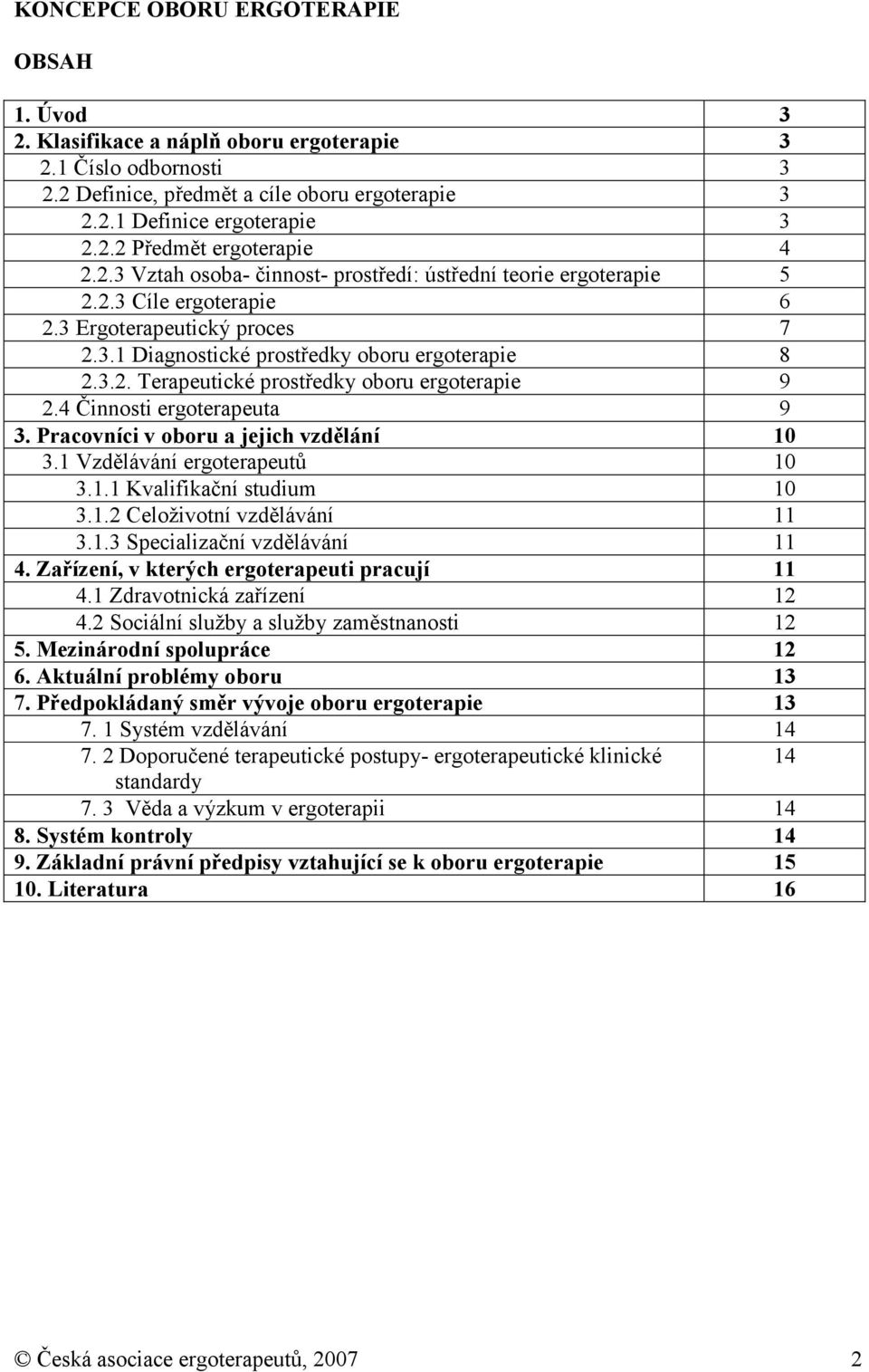 4 Činnsti ergterapeuta 9 3. Pracvníci v bru a jejich vzdělání 10 3.1 Vzdělávání ergterapeutů 10 3.1.1 Kvalifikační studium 10 3.1.2 Celživtní vzdělávání 11 3.1.3 Specializační vzdělávání 11 4.