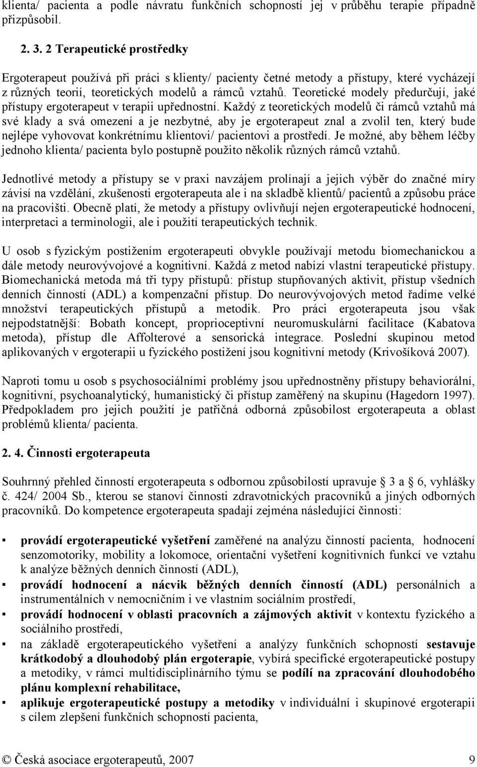 Teretické mdely předurčují, jaké přístupy ergterapeut v terapii upřednstní.