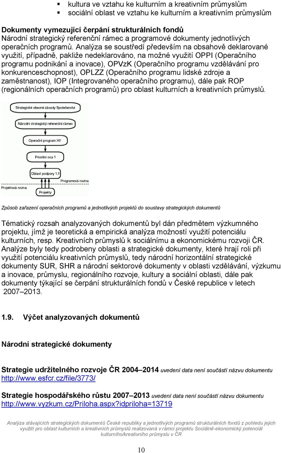 Analýza se soustředí především na obsahově deklarované využití, případně, pakliže nedeklarováno, na možné využití OPPI (Operačního programu podnikání a inovace), OPVzK (Operačního programu vzdělávání