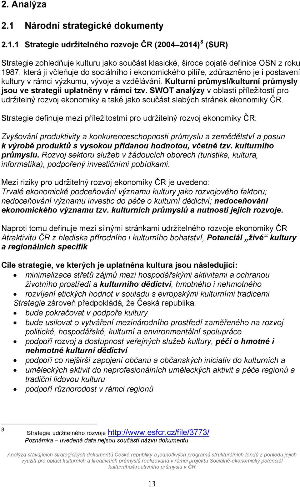 1 Strategie udržitelného rozvoje ČR (2004 2014) 8 (SUR) Strategie zohledňuje kulturu jako součást klasické, široce pojaté definice OSN z roku 1987, která ji včleňuje do sociálního i ekonomického