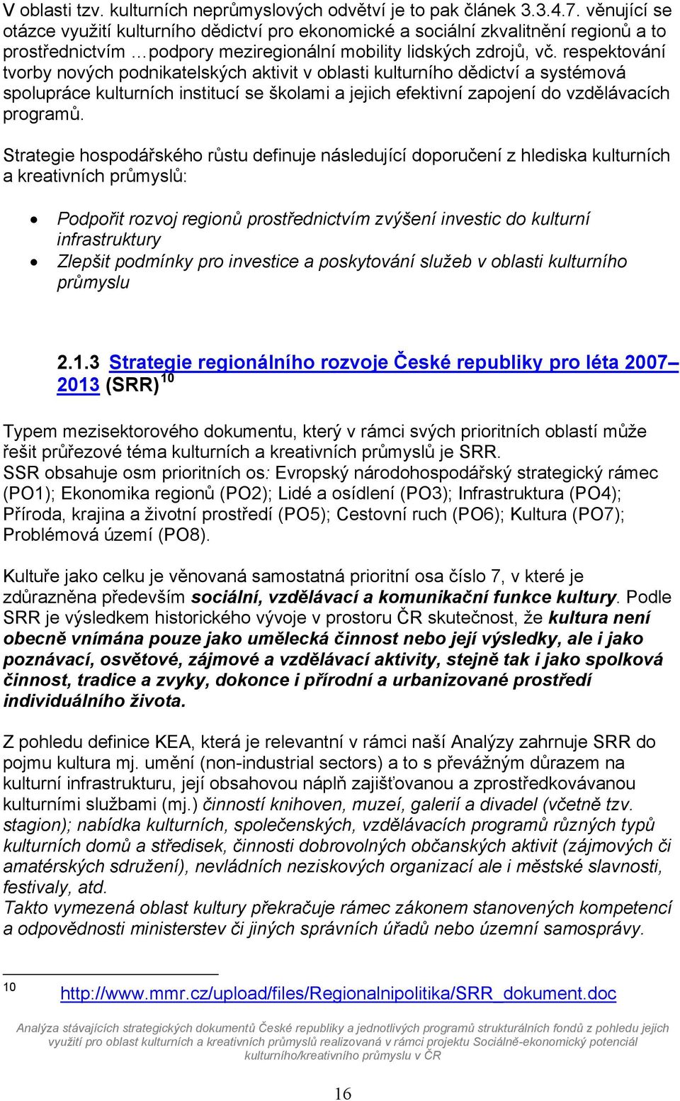 respektování tvorby nových podnikatelských aktivit v oblasti kulturního dědictví a systémová spolupráce kulturních institucí se školami a jejich efektivní zapojení do vzdělávacích programů.