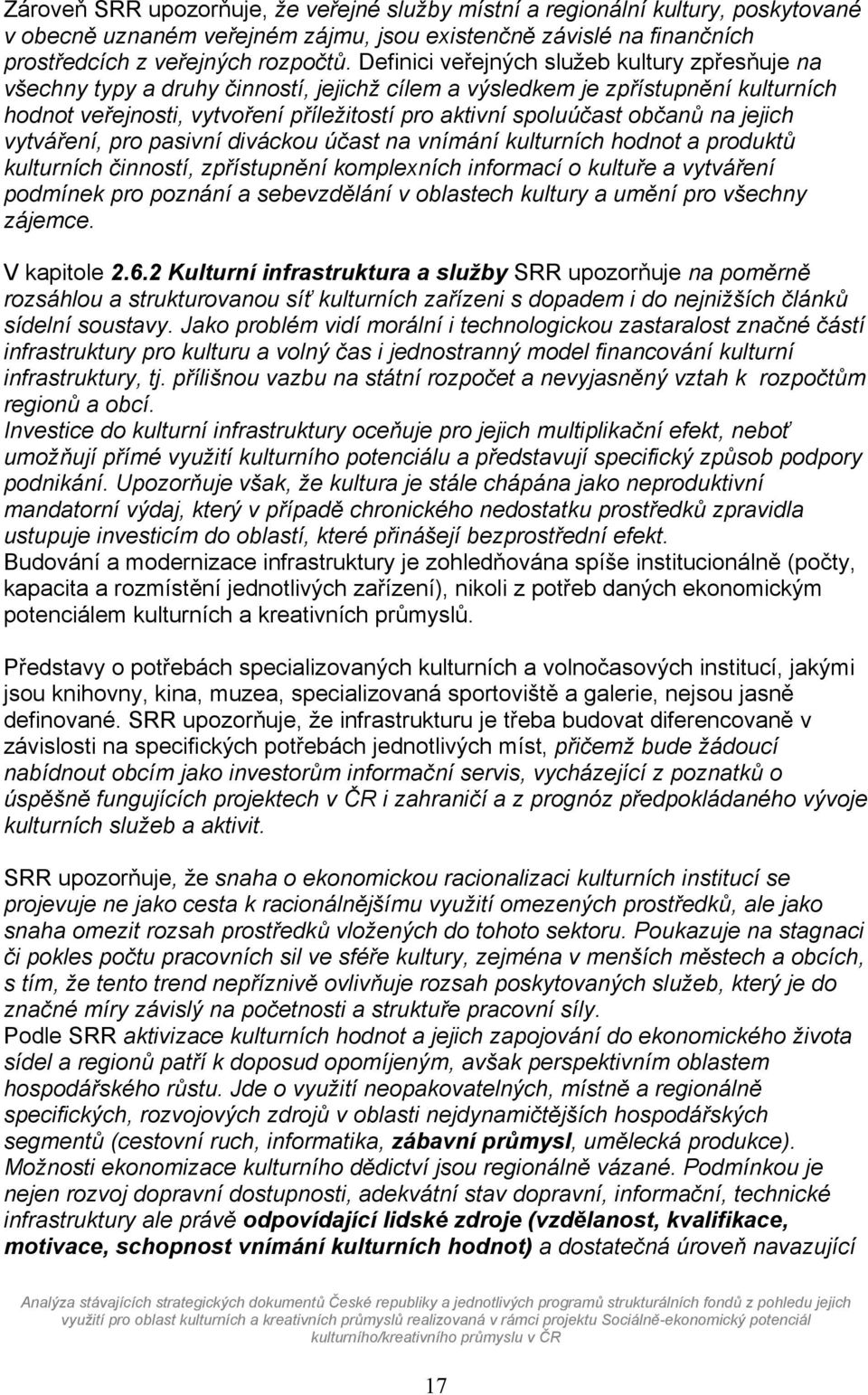 občanů na jejich vytváření, pro pasivní diváckou účast na vnímání kulturních hodnot a produktů kulturních činností, zpřístupnění komplexních informací o kultuře a vytváření podmínek pro poznání a