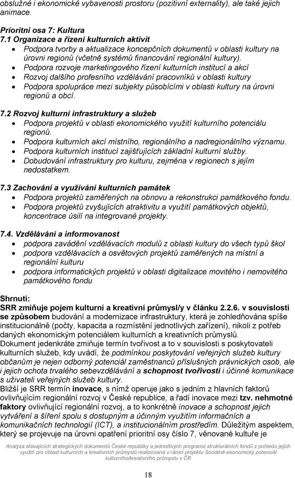 Podpora rozvoje marketingového řízení kulturních institucí a akcí Rozvoj dalšího profesního vzdělávání pracovníků v oblasti kultury Podpora spolupráce mezi subjekty působícími v oblasti kultury na