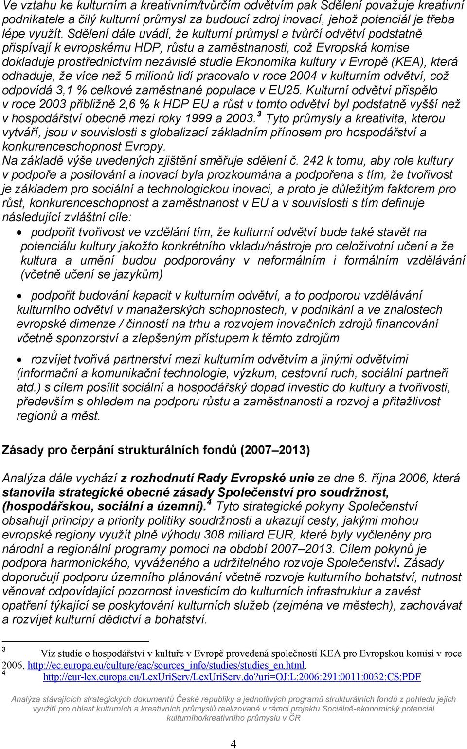 v Evropě (KEA), která odhaduje, že více než 5 milionů lidí pracovalo v roce 2004 v kulturním odvětví, což odpovídá 3,1 % celkové zaměstnané populace v EU25.