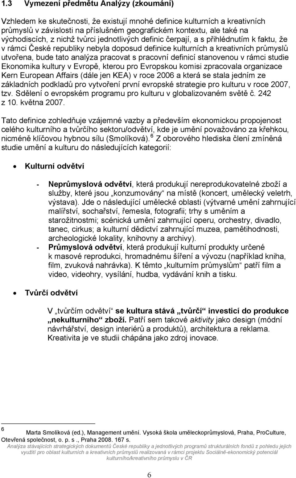 pracovat s pracovní definicí stanovenou v rámci studie Ekonomika kultury v Evropě, kterou pro Evropskou komisi zpracovala organizace Kern European Affairs (dále jen KEA) v roce 2006 a která se stala