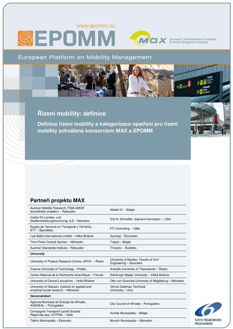 Finke Consult Aachen Německo Austrian Standards Institute Rakousko Univerzity University of Piraeus Research Centre, UPCR Řecko Cracow University of Technology Polsko Centre National de la Recherche