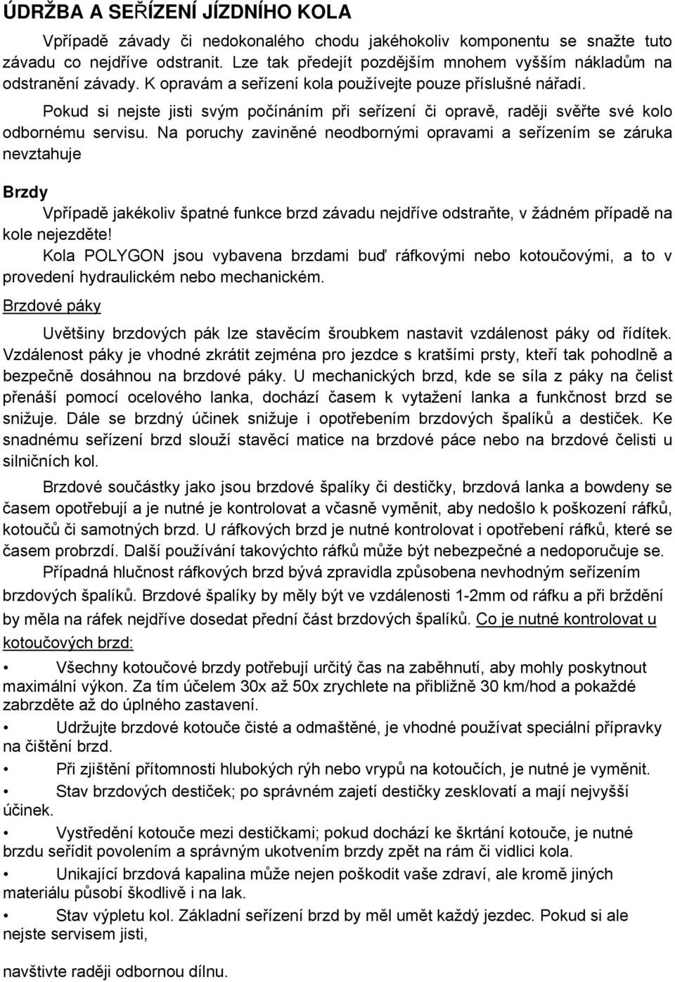 Pokud si nejste jisti svým počínáním při seřízení či opravě, raději svěřte své kolo odbornému servisu.