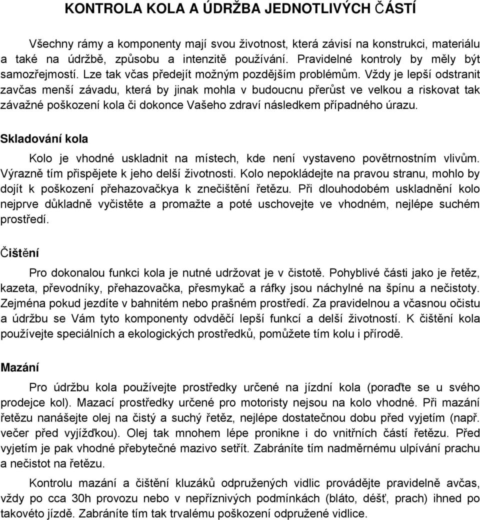 Vždy je lepší odstranit zavčas menší závadu, která by jinak mohla v budoucnu přerůst ve velkou a riskovat tak závažné poškození kola či dokonce Vašeho zdraví následkem případného úrazu.