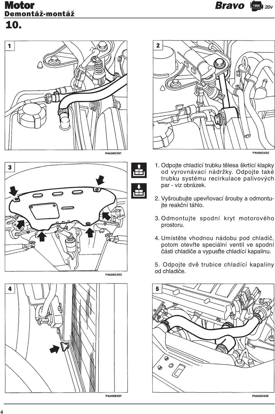 Vyšroubujte upevňovací šrouby a odmontujte reakční táhlo. 3. Odmontujte spodní kryt motorového prostoru. 4.