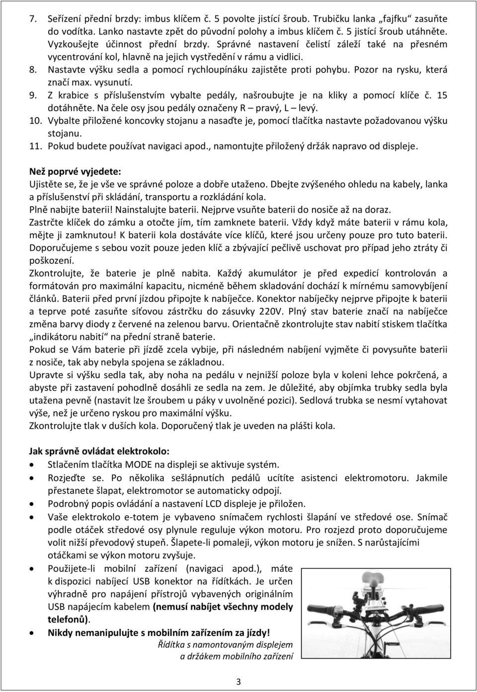 Nastavte výšku sedla a pomocí rychloupínáku zajistěte proti pohybu. Pozor na rysku, která značí max. vysunutí. 9. Z krabice s příslušenstvím vybalte pedály, našroubujte je na kliky a pomocí klíče č.