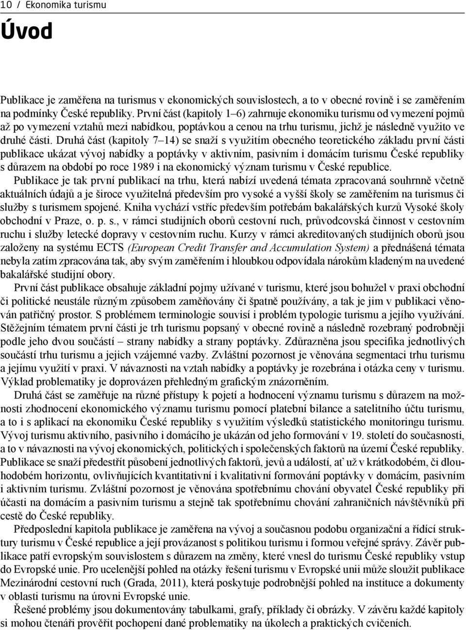 Druhá část (kapitoly 7 14) se snaží s využitím obecného teoretického základu první části publikace ukázat vývoj nabídky a poptávky v aktivním, pasivním i domácím turismu České republiky s důrazem na