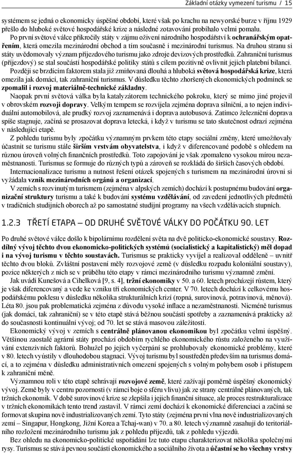 Po první světové válce přikročily státy v zájmu oživení národního hospodářství k ochranářským opatřením, která omezila mezinárodní obchod a tím současně i mezinárodní turismus.