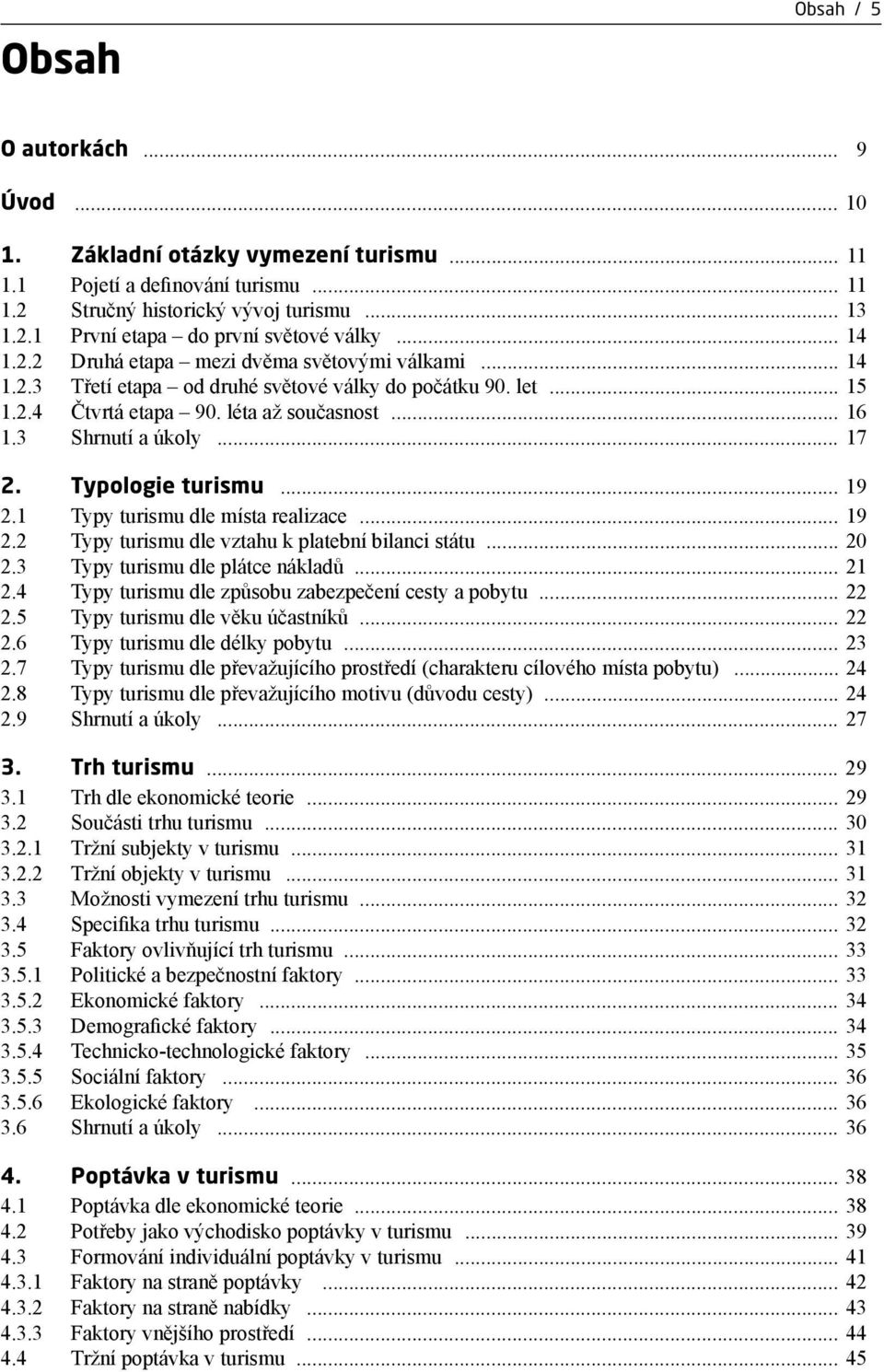 Typologie turismu... 19 2.1 Typy turismu dle místa realizace... 19 2.2 Typy turismu dle vztahu k platební bilanci státu... 20 2.3 Typy turismu dle plátce nákladů... 21 2.