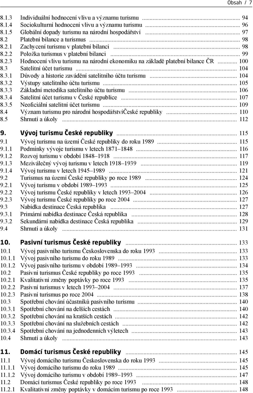 .. 100 8.3 Satelitní účet turismu... 104 8.3.1 Důvody a historie zavádění satelitního účtu turismu... 104 8.3.2 Výstupy satelitního účtu turismu... 105 8.3.3 Základní metodika satelitního účtu turismu.