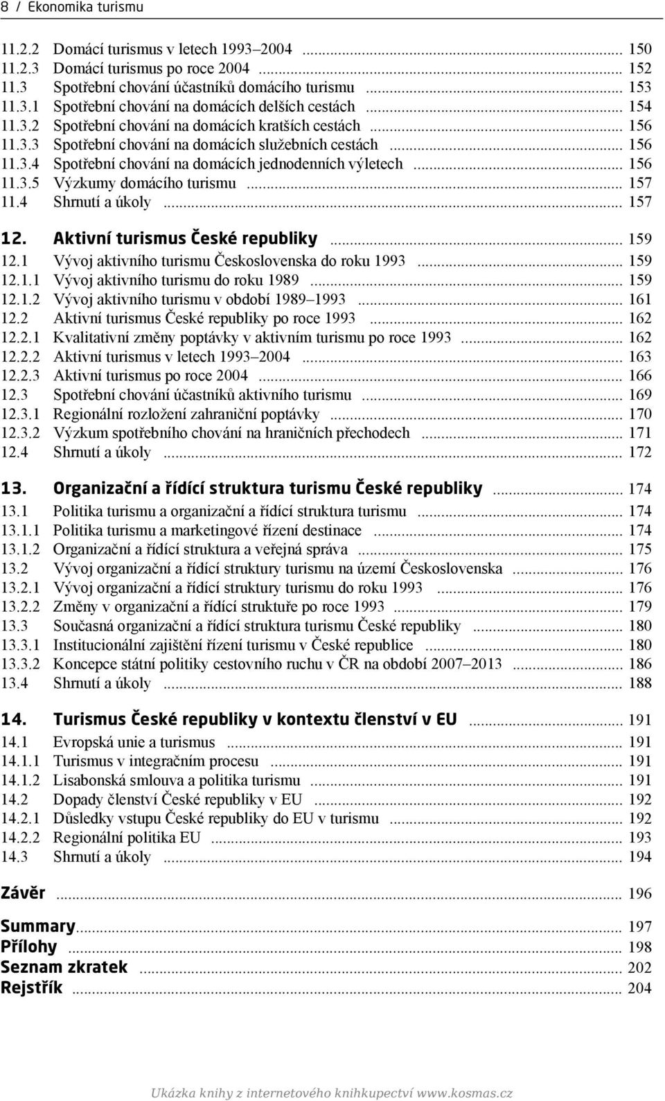 .. 157 11.4 Shrnutí a úkoly... 157 12. Aktivní turismus České republiky... 159 12.1 Vývoj aktivního turismu Československa do roku 1993... 159 12.1.1 Vývoj aktivního turismu do roku 1989... 159 12.1.2 Vývoj aktivního turismu v období 1989 1993.