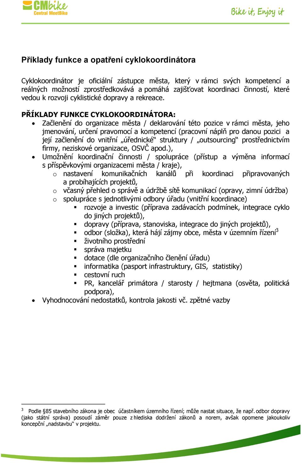 PŘÍKLADY FUNKCE CYKLOKOORDINÁTORA: Začlenění do organizace města / deklarování této pozice v rámci města, jeho jmenování, určení pravomocí a kompetencí (pracovní náplň pro danou pozici a její