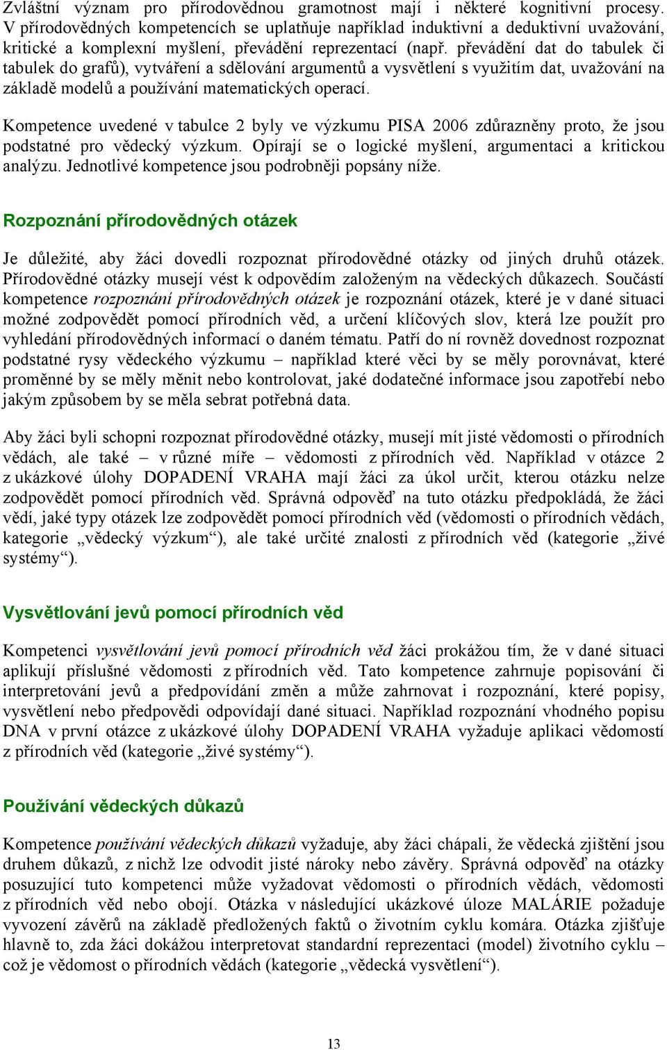 převádění dat do tabulek či tabulek do grafů), vytváření a sdělování argumentů a vysvětlení s využitím dat, uvažování na základě modelů a používání matematických operací.