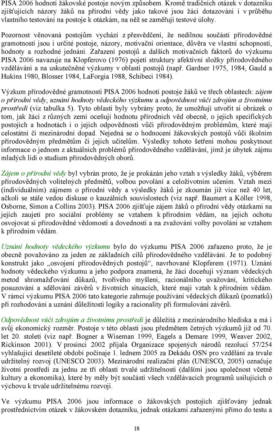 Pozornost věnovaná postojům vychází z přesvědčení, že nedílnou součástí přírodovědné gramotnosti jsou i určité postoje, názory, motivační orientace, důvěra ve vlastní schopnosti, hodnoty a rozhodné