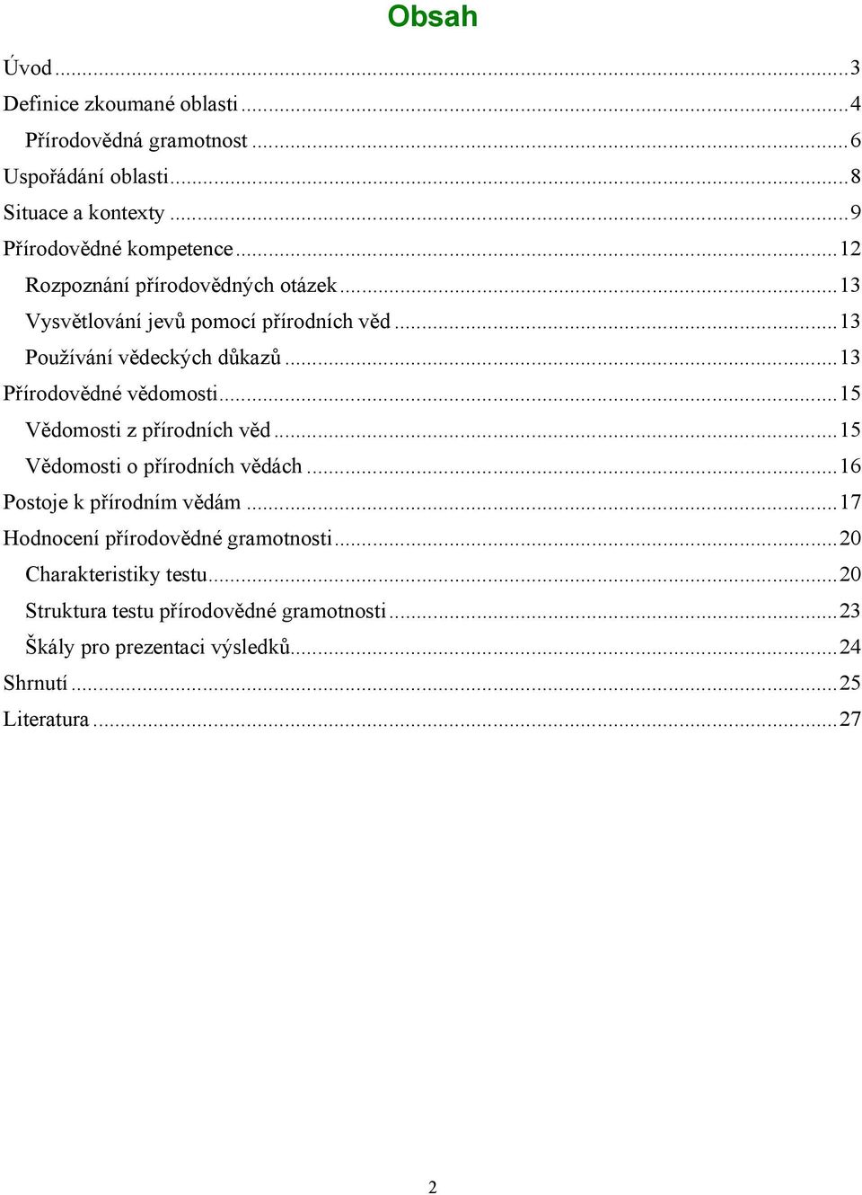 ..15 Vědomosti z přírodních věd...15 Vědomosti o přírodních vědách...16 Postoje k přírodním vědám...17 Hodnocení přírodovědné gramotnosti.