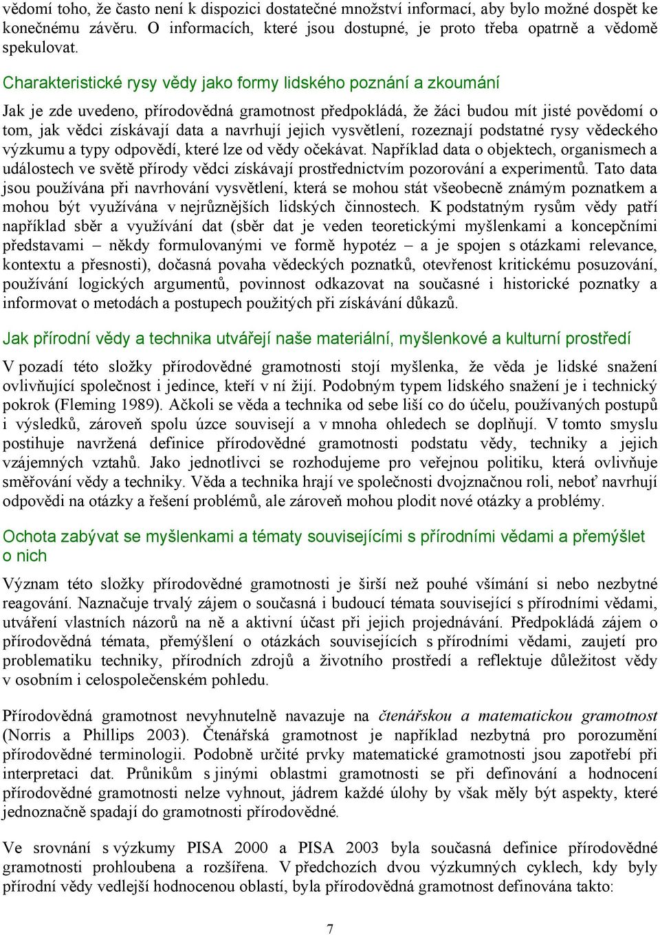 jejich vysvětlení, rozeznají podstatné rysy vědeckého výzkumu a typy odpovědí, které lze od vědy očekávat.