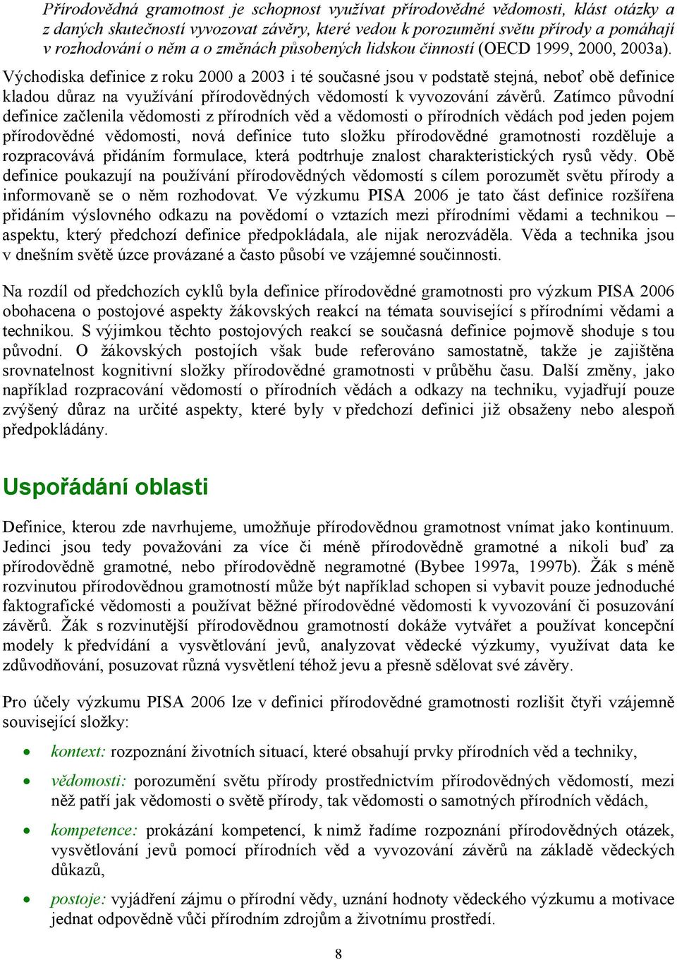 Východiska definice z roku 2000 a 2003 i té současné jsou v podstatě stejná, neboť obě definice kladou důraz na využívání přírodovědných vědomostí k vyvozování závěrů.