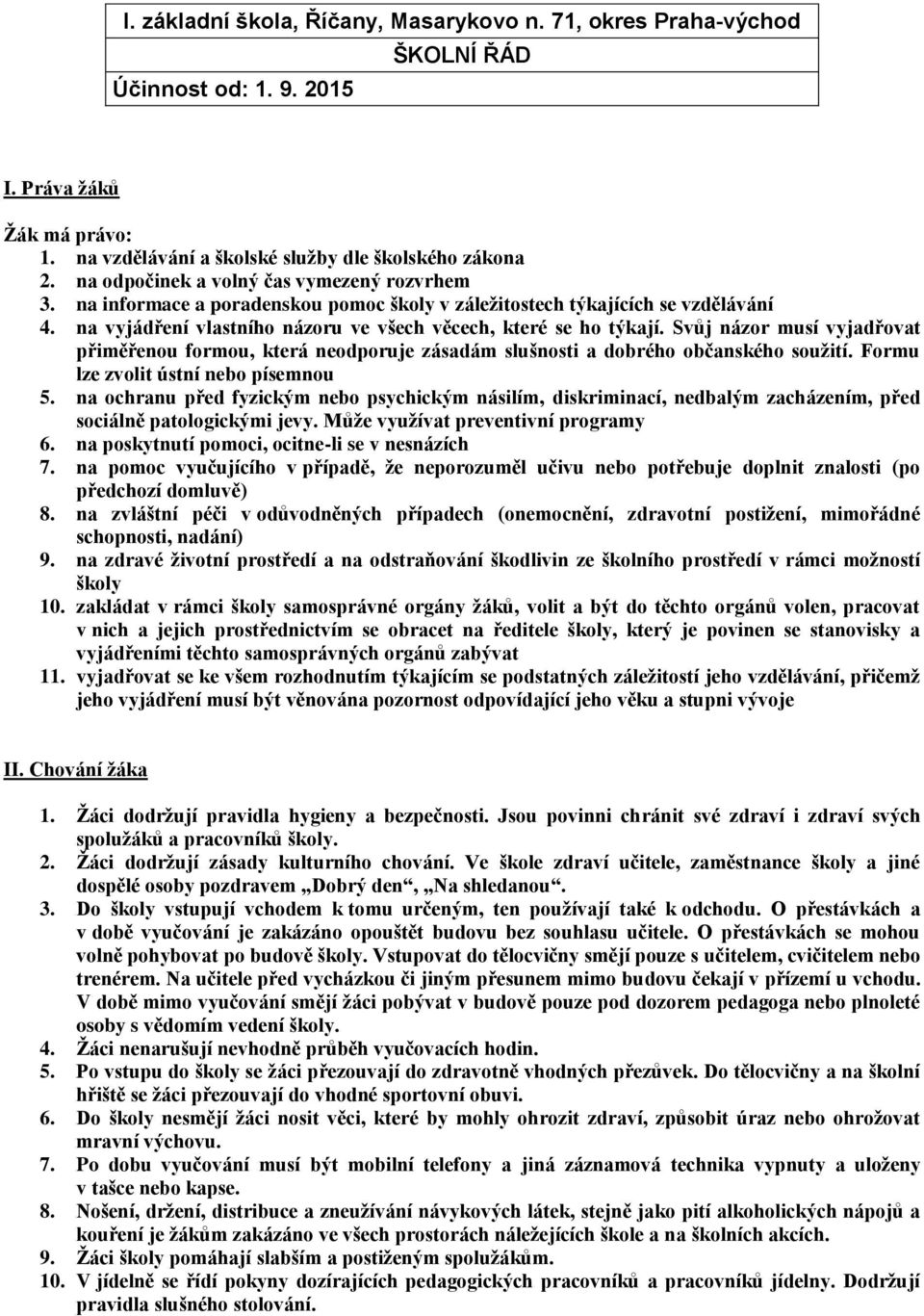 Svůj názor musí vyjadřovat přiměřenou formou, která neodporuje zásadám slušnosti a dobrého občanského soužití. Formu lze zvolit ústní nebo písemnou 5.