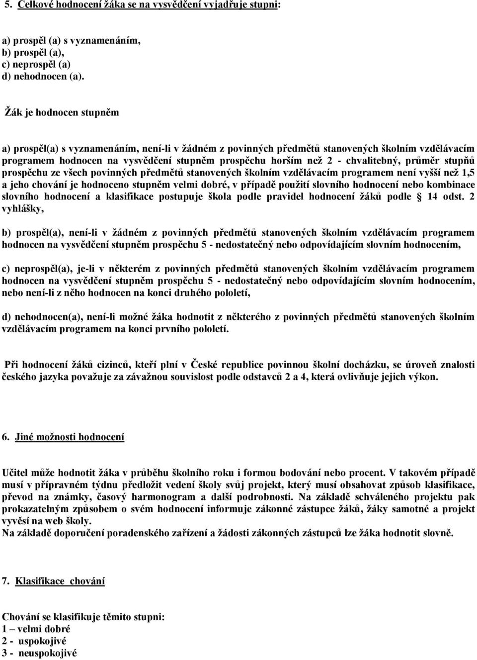 chvalitebný, průměr stupňů prospěchu ze všech povinných předmětů stanovených školním vzdělávacím programem není vyšší než 1,5 a jeho chování je hodnoceno stupněm velmi dobré, v případě použití