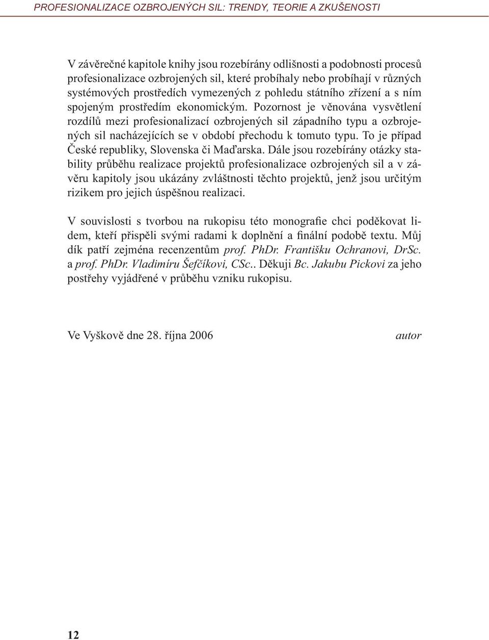 Pozornost je věnována vysvětlení rozdílů mezi profesionalizací ozbrojených sil západního typu a ozbrojených sil nacházejících se v období přechodu k tomuto typu.