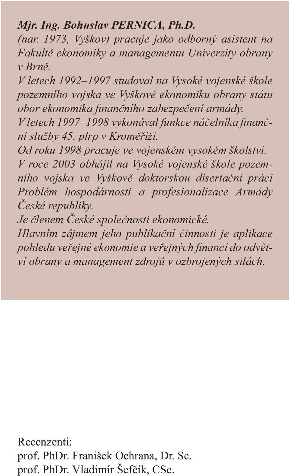 V letech 1997 1998 vykonával funkce náčelníka finanční služby 45. plrp v Kroměříži. Od roku 1998 pracuje ve vojenském vysokém školství.