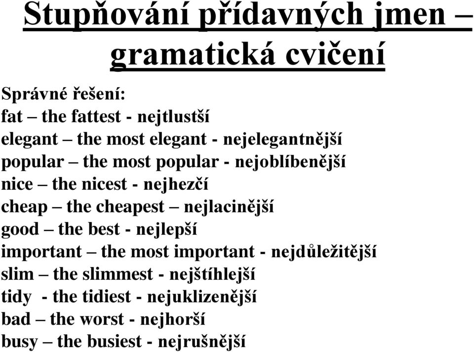 good the best - nejlepší important the most important - nejdůležitější slim the slimmest -