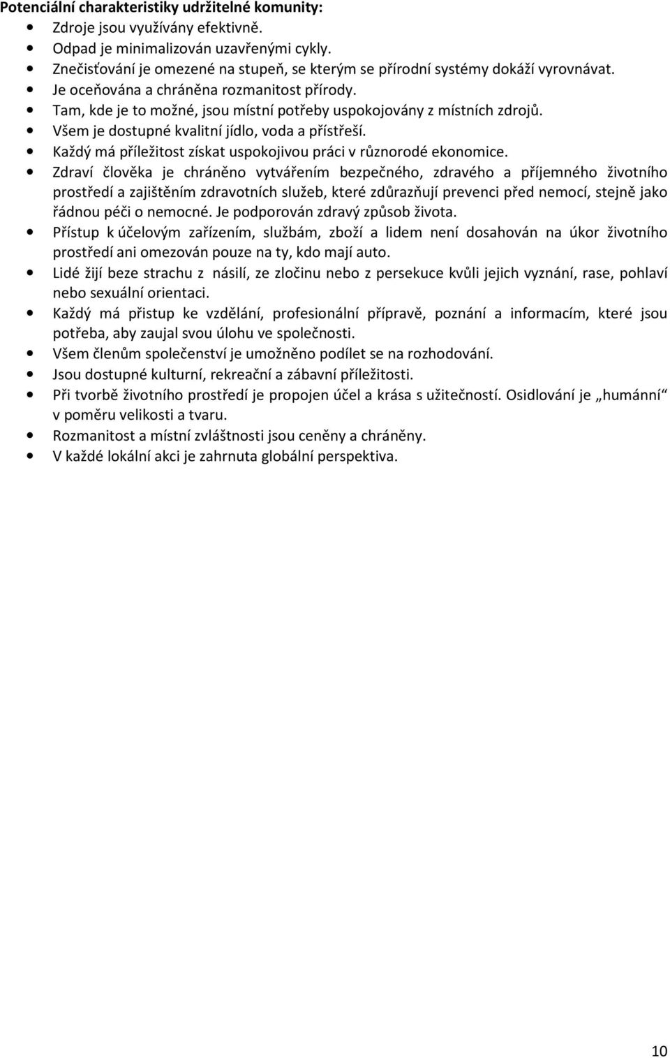 Tam, kde je to možné, jsou místní potřeby uspokojovány z místních zdrojů. Všem je dostupné kvalitní jídlo, voda a přístřeší. Každý má příležitost získat uspokojivou práci v různorodé ekonomice.