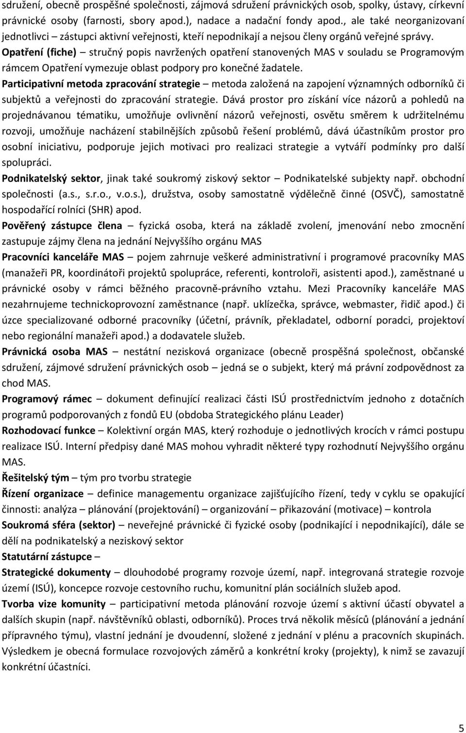 Opatření (fiche) stručný popis navržených opatření stanovených MAS v souladu se Programovým rámcem Opatření vymezuje oblast podpory pro konečné žadatele.