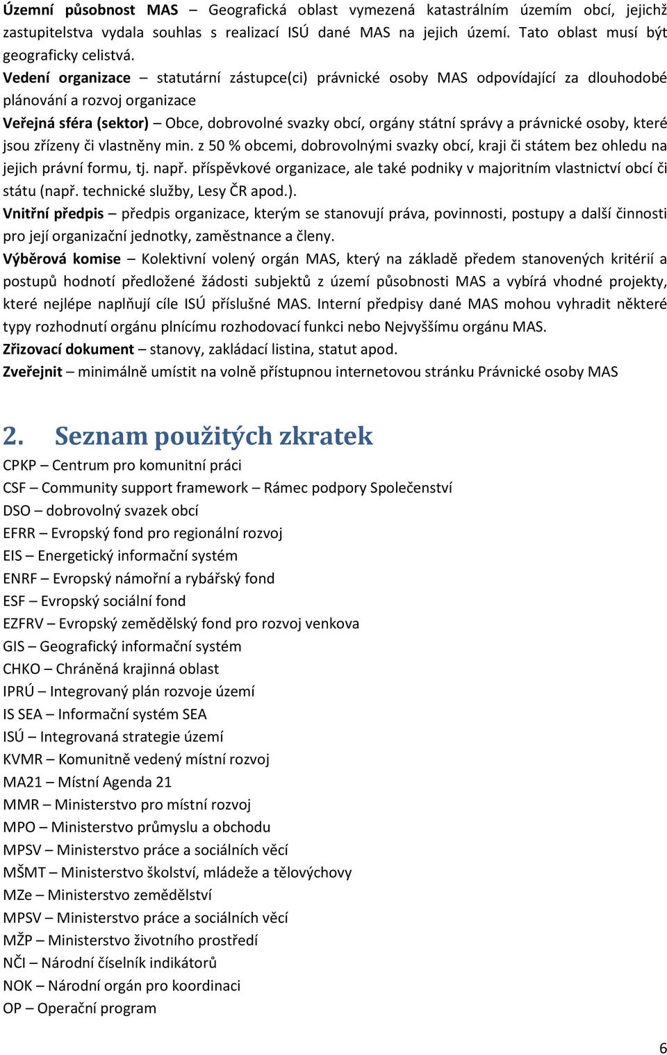 právnické osoby, které jsou zřízeny či vlastněny min. z 50 % obcemi, dobrovolnými svazky obcí, kraji či státem bez ohledu na jejich právní formu, tj. např.