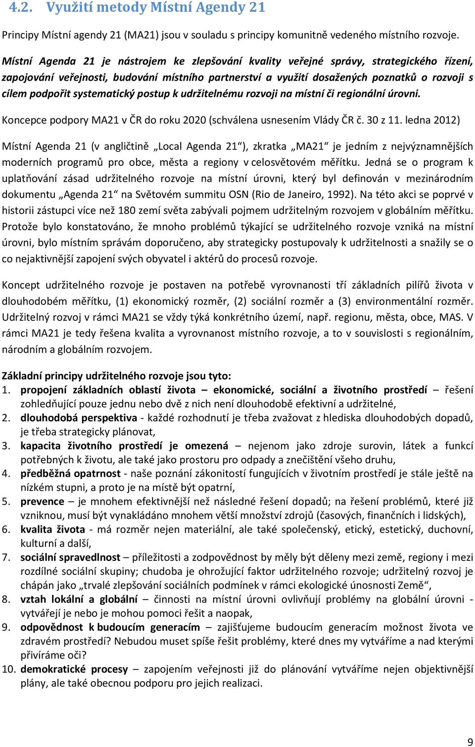 systematický postup k udržitelnému rozvoji na místní či regionální úrovni. Koncepce podpory MA21 v ČR do roku 2020 (schválena usnesením Vlády ČR č. 30 z 11.