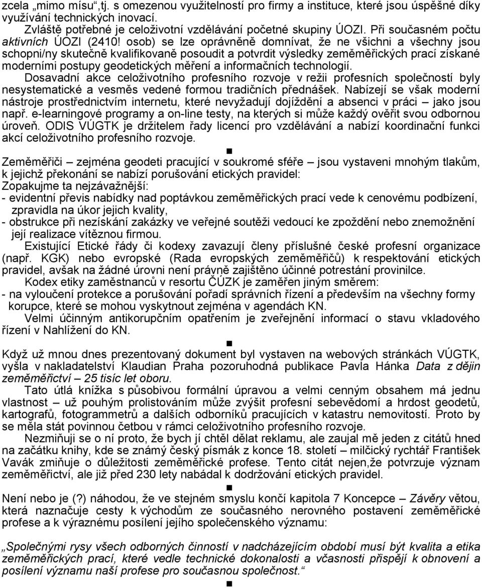 osob) se lze oprávněně domnívat, že ne všichni a všechny jsou schopni/ny skutečně kvalifikovaně posoudit a potvrdit výsledky zeměměřických prací získané moderními postupy geodetických měření a