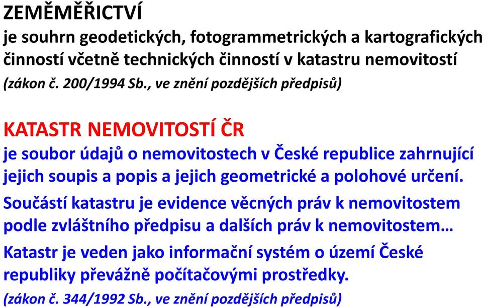 , ve znění pozdějších předpisů) KATASTR NEMOVITOSTÍ ČR je soubor údajů o nemovitostech v České republice zahrnující jejich soupis a popis a jejich